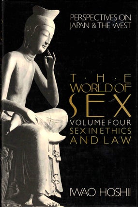Item #39805 The World of Sex Volume Four: Sex in Ethics and Law. Iwao Hoshii