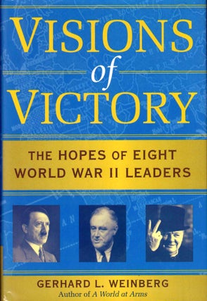 Item #39814 Visions of Victory: The Hopes of Eight World War II Leaders. Gerhard L. Weinberg