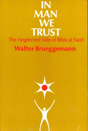 Item #39830 In Man We Trust: The Neglected Side of Biblical Faith. Walter Brueggemann