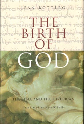 Item #39842 The Birth of God: The Bible and the Historian. Jean Bottero