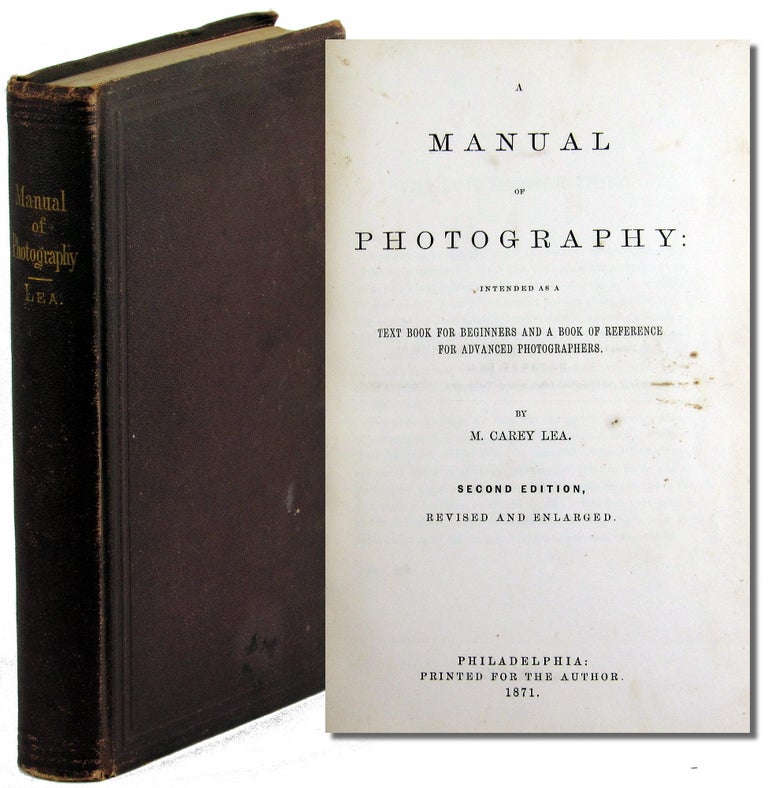 Item #39929 A Manual of Photography: Intended As A Text Book For Beginners and A Book of Reference For Advanced Photographers. M. Carey Lea.