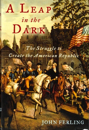 Item #39975 A Leap in the Dark: The Struggle to Create the American Republic. John Ferling