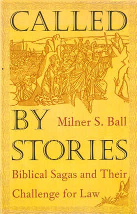 Item #39989 Called by Stories: Biblical Sagas and Their Challenge for Law. Milner S. Ball