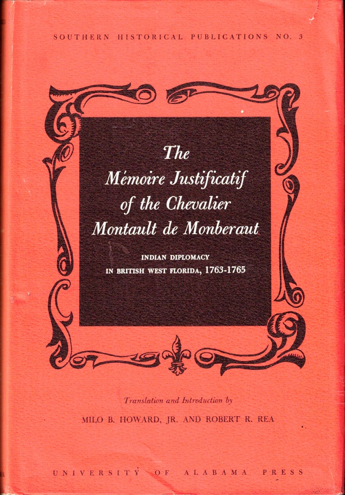 Item #40235 The Memoire Justificatif of the Chevalier Montault de Monberant: Indian Diplomacy in British West Florida, 1763-1765. Milo B. Howard, Robert R. Rea.