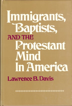 Item #40257 Immigrants, Baptists, and the Protestant Mind in America. Lawrence B. Davis