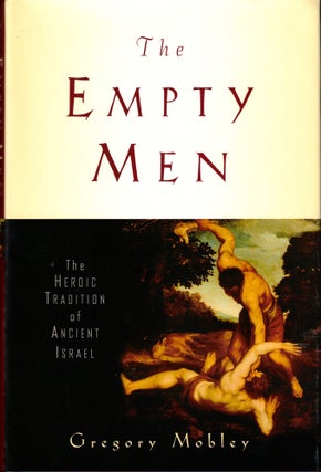 Item #40323 The Empty Men: The Heroic Tradition of Ancient Israel. Gregory Mobley
