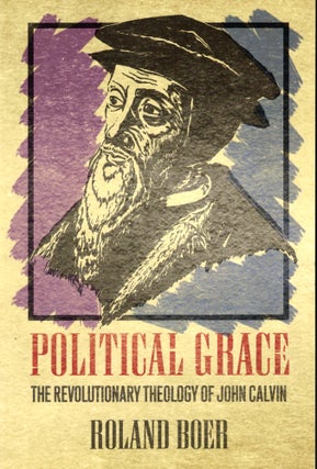 Item #40674 Political Grace: The Revolutionary Theology of John Calvin. Roland Boer