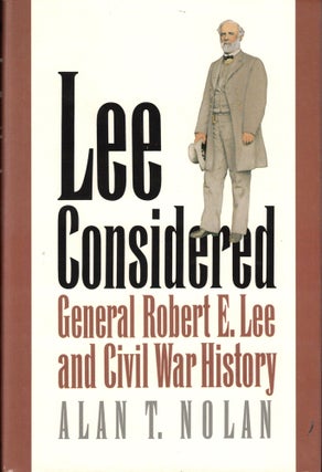Item #40798 Lee Considered: General Robert E. Lee and Civil War History. Alan T. Nolan