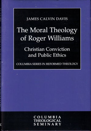 Item #40878 The Moral Theology of Roger Williams: Christian Conviction and Public Ethics. James...