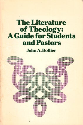 Item #40998 The Literature of Theology: A Guide for Students and Pastors. John A. Bollier