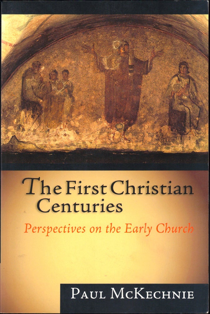 Item #41116 The First Christian Centuries: Perspectives on the Early Church. Paul McKechnie.