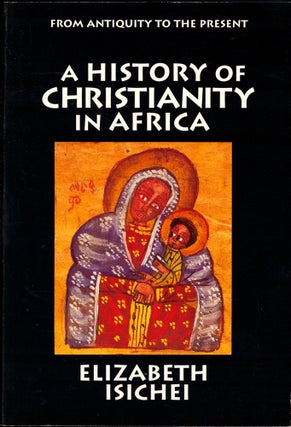 Item #41122 A History of Christianity in Africa: From Antiquity to the Present. Elizabeth Isichei