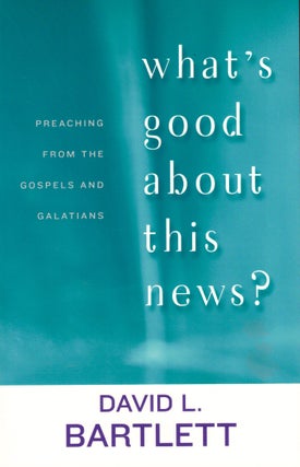 Item #41176 What's Good About This News?: Preaching from the Gospels and Galatians. David L....