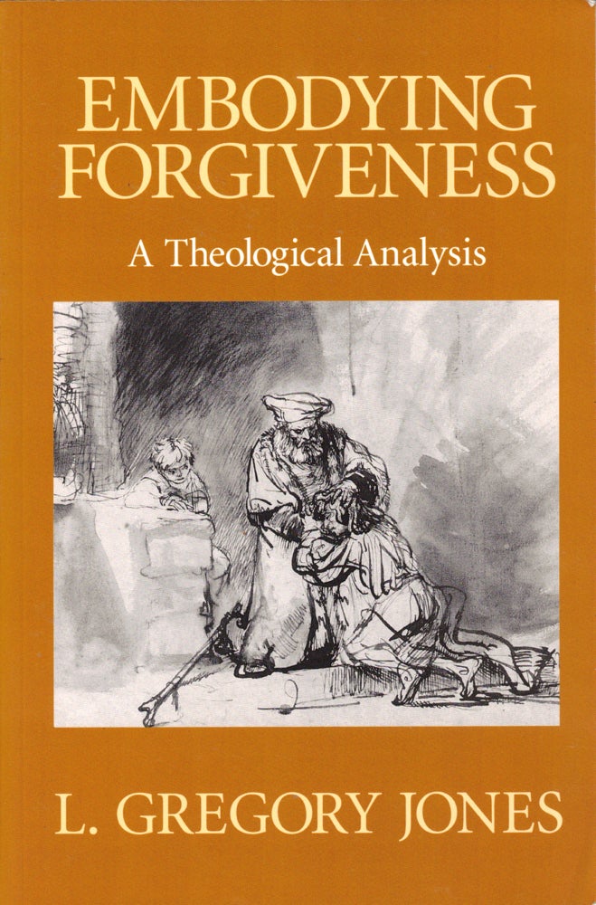 Item #41199 Embodying Forgiveness: A Theological Analysis. L. Gregory Jones.