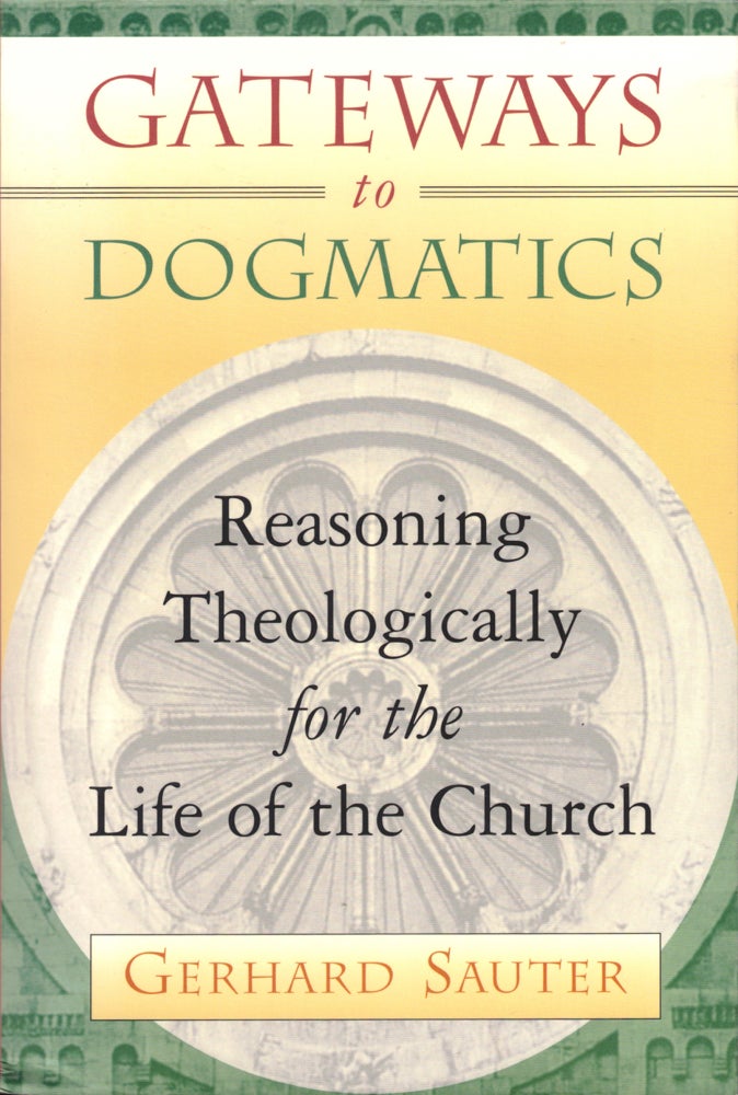 Item #41205 Gateways to Dogmatics: Reasoning Theologically for the Life of the Church. Gerhard Sauter.