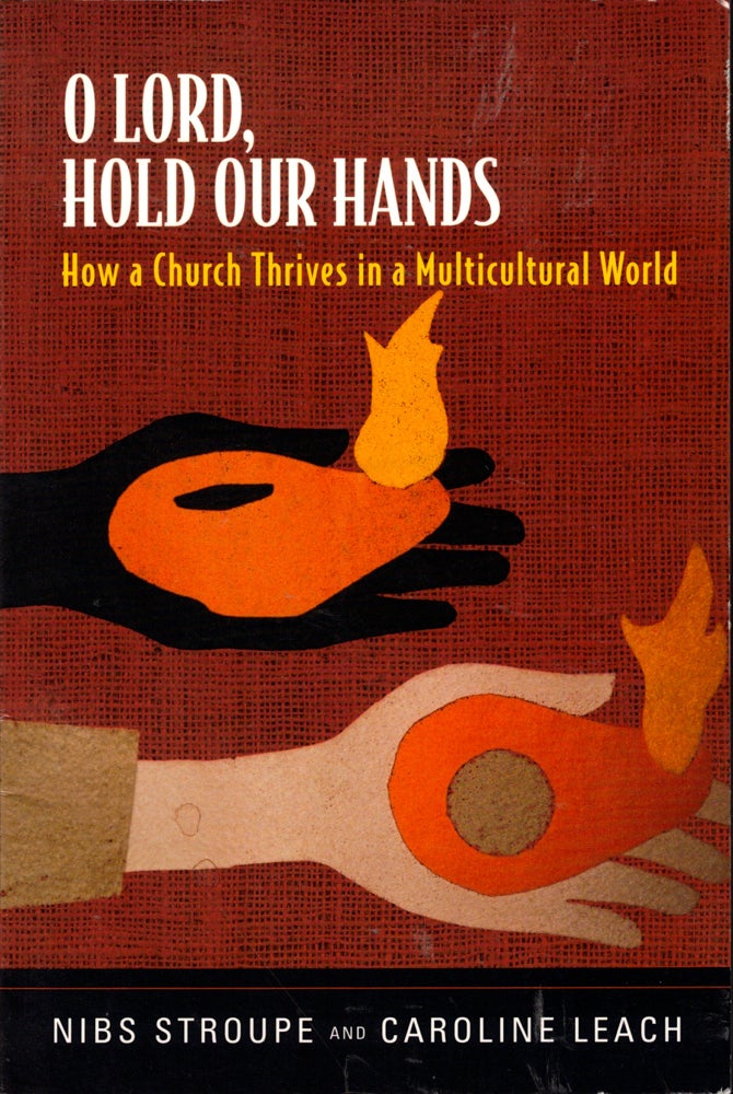 Item #41220 O Lord, Hold Our Hands: How A Church Thrives In A Multicultural World. Nibs Stroupe, Caroline Leach.
