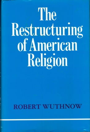 Item #41323 The Restructuring of American Religion: Society and Faith since World War II. Robert...