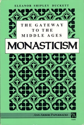Item #41325 The Gateway to the Middle Ages: Monasticism. Eleanor Shipley Duckett