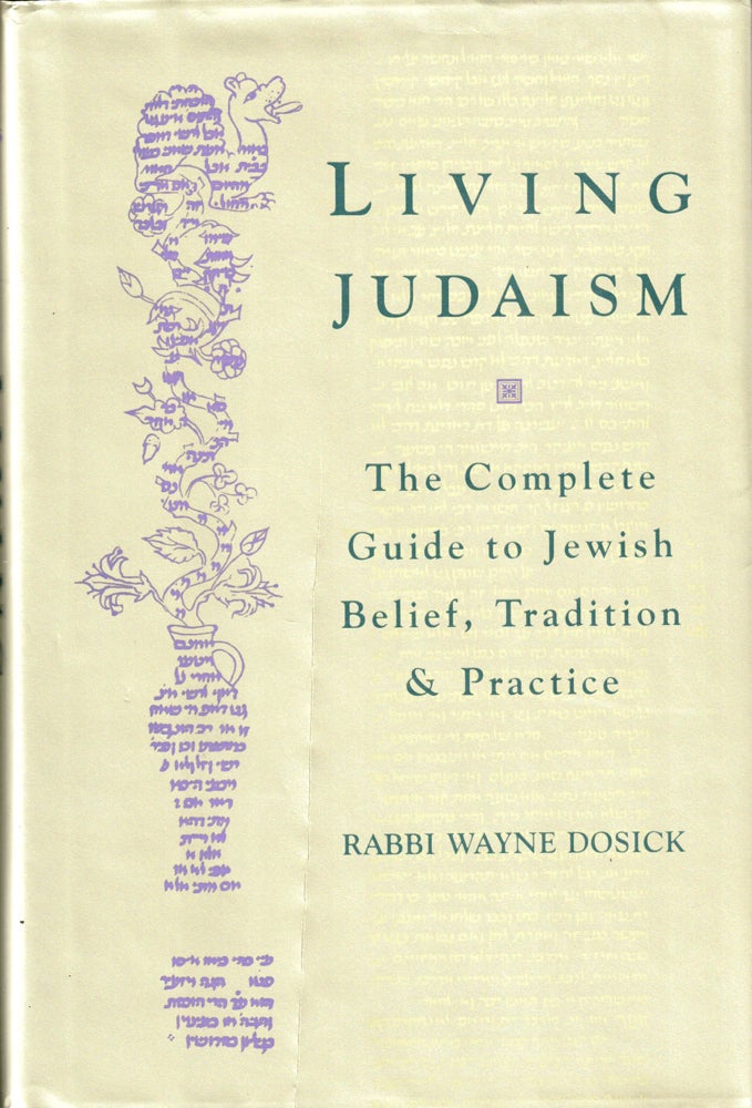 Item #41375 Living Judaism: The Complete Guide to Jewish Belief, Tradition, and Practice. Wayne Dosick.