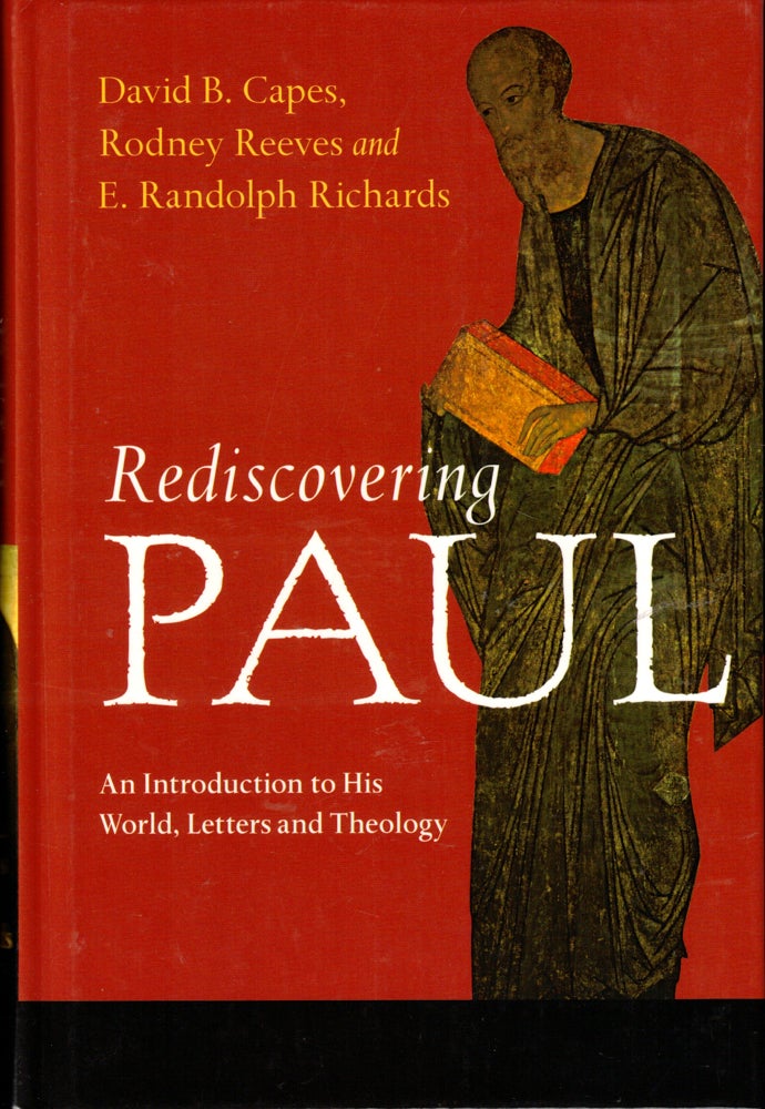 Item #41436 Rediscovering Paul: An Introduction to His World, Letters and Theology. Rodney Reeves David B. Capes, E. Randolph Richards.