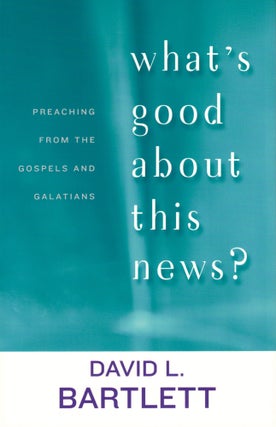 Item #41448 What's Good About This News?: Preaching from the Gospels and Galatians. David L....