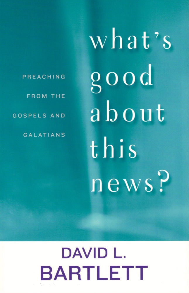 Item #41448 What's Good About This News?: Preaching from the Gospels and Galatians. David L. Bartlett.