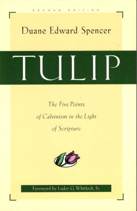Item #41647 Tulip: The Five Points of Calvinism in the Light of Scripture. Duane Edward Spencer