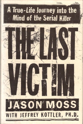 Item #41882 The Last Victim: A True-Life Journey into the Mind of the Serial Killer. Jason Moss,...