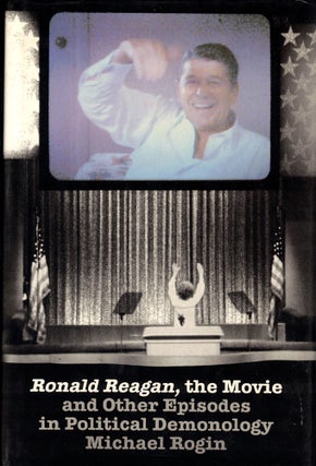 Item #41989 Ronald Reagan, the Movie : and Other Episodes in Political Demonology. Michael Rogin