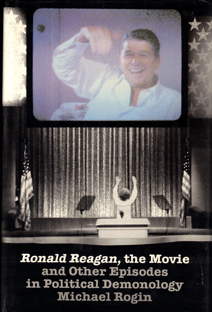 Item #41989 Ronald Reagan, the Movie : and Other Episodes in Political Demonology. Michael Rogin.