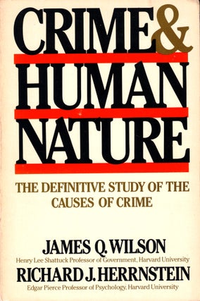 Item #42112 Crime and Human Nature: the Definitive Study of the Causes of Crime. James Q. Wilson,...