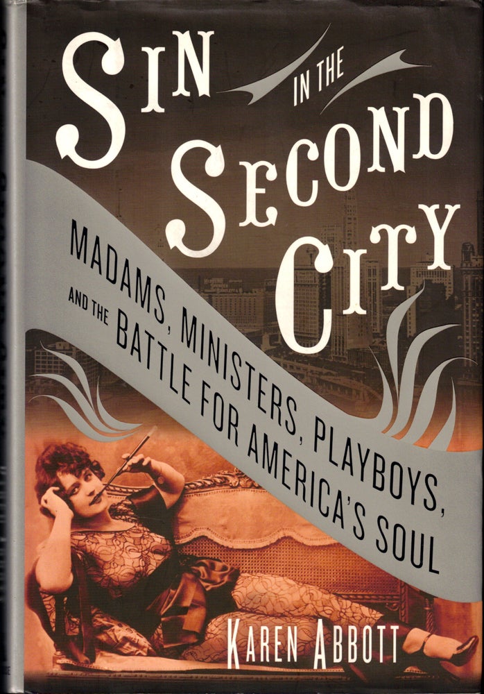 Item #42209 Sin in the Second City: Madams, Ministers, Playboys, and the Battle for America's Soul. Karen Abbott.