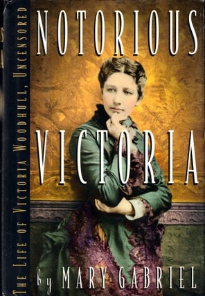 Item #42436 Notorious Victoria: The Life of Victoria Woodhull, Uncensored. Mary Gabriel