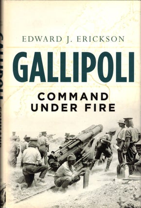 Item #42440 Gallipoli: Command Under Fire. Edward J. Erickson