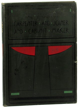 Item #42483 The Modern Carpenter Joiner and Cabinet Maker: A Complete Guide to Current Practice...