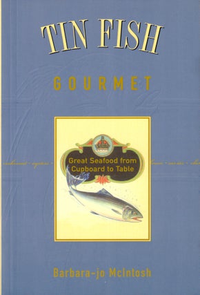 Item #42509 Tin Fish Gourmet: Great Seafood from Cupboard to Table. Barbara-jo McIntosh