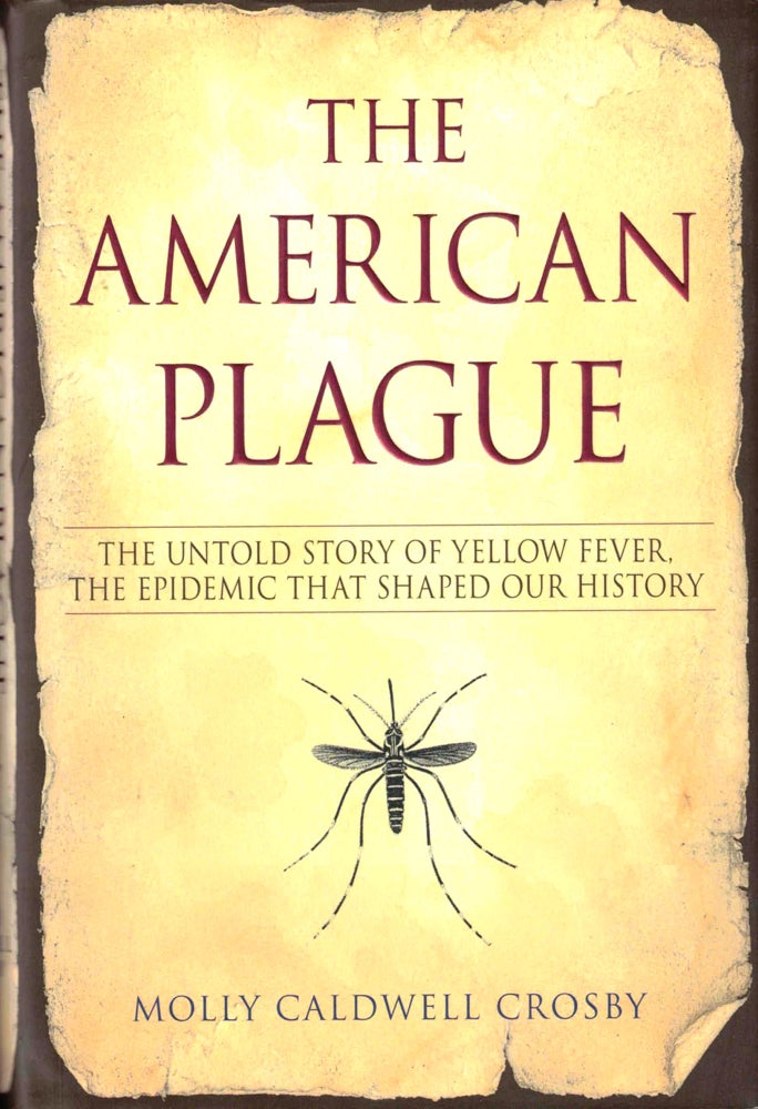 Item #42554 The American Plague: The Untold Story of Yellow Fever, the Epidemic that Shaped Our History. Molly Caldwell Crosby.