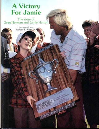 Item #42600 A Victory For Jamie: The Story of Greg Norman and Jamie Hutton. Lawrence Levy, Gordon...