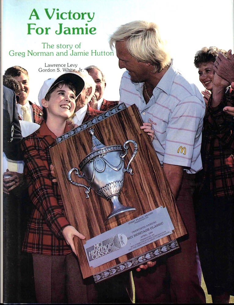 Item #42600 A Victory For Jamie: The Story of Greg Norman and Jamie Hutton. Lawrence Levy, Gordon S. White Jr.