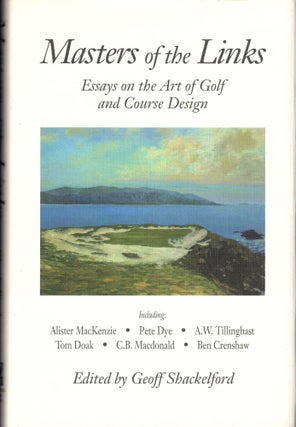 Item #42614 Masters of the Links: Essays on the Art of Golf and Course Design. Geoff Shackelford