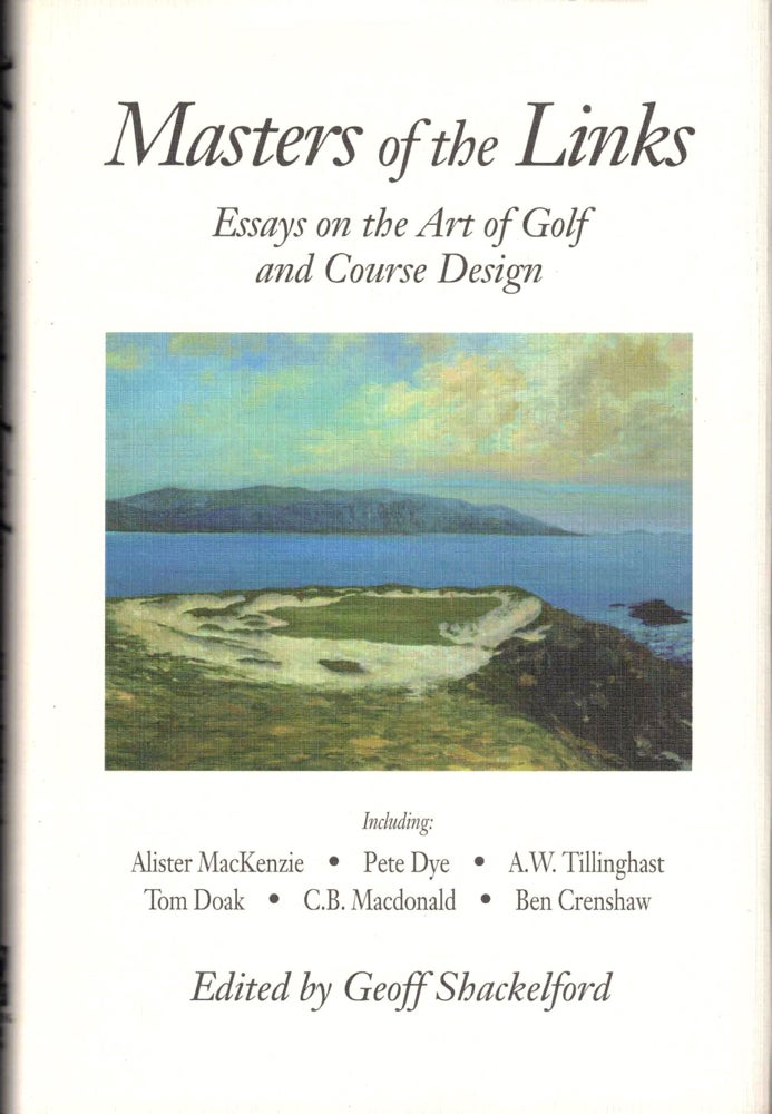 Item #42614 Masters of the Links: Essays on the Art of Golf and Course Design. Geoff Shackelford.