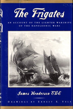 Item #42747 The Frigates: An Account of the Lighter Warships of the Napoleonic Wars 1793-1815....