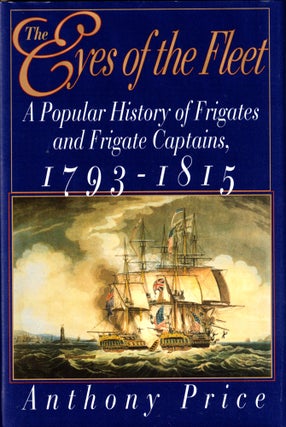 Item #42953 The Eyes of the Fleet: A Popular History of Frigates and Frigate Captains 1793-1815....