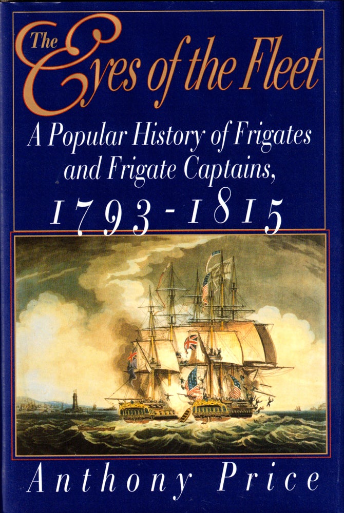 Item #42953 The Eyes of the Fleet: A Popular History of Frigates and Frigate Captains 1793-1815. Anthony Price.