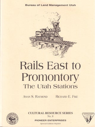 Item #43044 Rails East to Promontory: The Utah Stations. Anan S. Raymond, Richard E. Fike