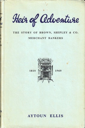Item #43179 Heir of Adeventure: The Story of Brown, Shipley & Co. Merchant Bankers. Aytoun Ellis