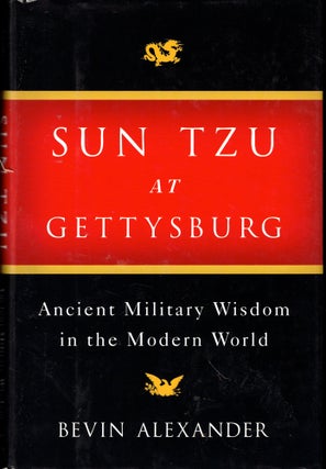 Item #43224 Sun Tzu at Gettysburg: Ancient Military Wisdom in the Modern World. bevin Alexander