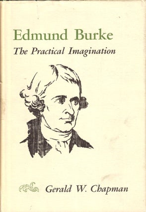Item #43226 Edmund Burke: The Practical Imagination. Gerald W. Chapman
