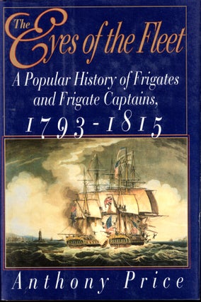 Item #43350 The Eyes of the Fleet: A Popular History of Frigates and Frigate Captains 1793-1815....
