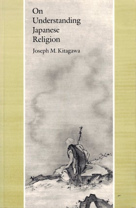 Item #43431 On Understanding Japanese Religion. Joseph M. Kitagawa